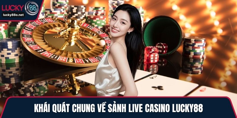 Khái quát chung về sảnh Live casino LUCKY88
