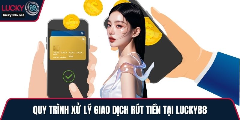 Quy trình xử lý giao dịch rút tiền tại LUCKY88