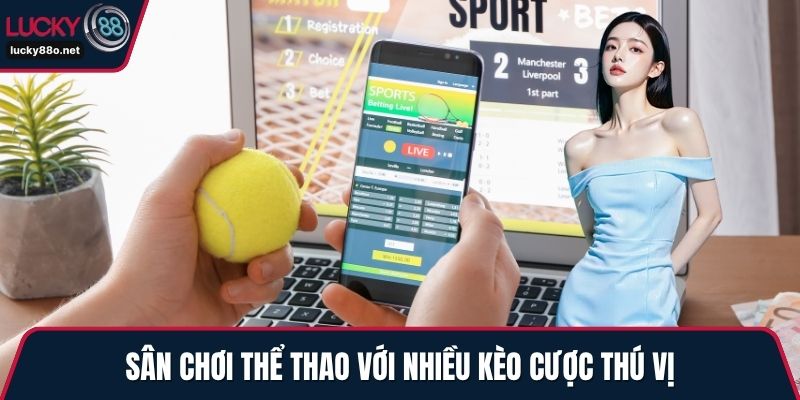 Sân chơi thể thao với nhiều kèo cược thú vị